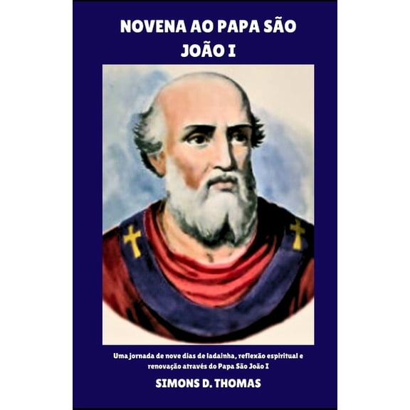 Novena ao Papa So Joo I: Uma jornada de nove dias de ladainha, reflexo espiritual e renovao atravs do Papa So Jo, (Paperback)