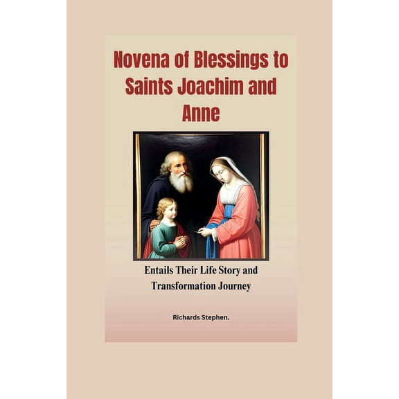 Novena of Blessings to Saints Joachim and Anne: Entails Their Life Story and Transformation Journey.
