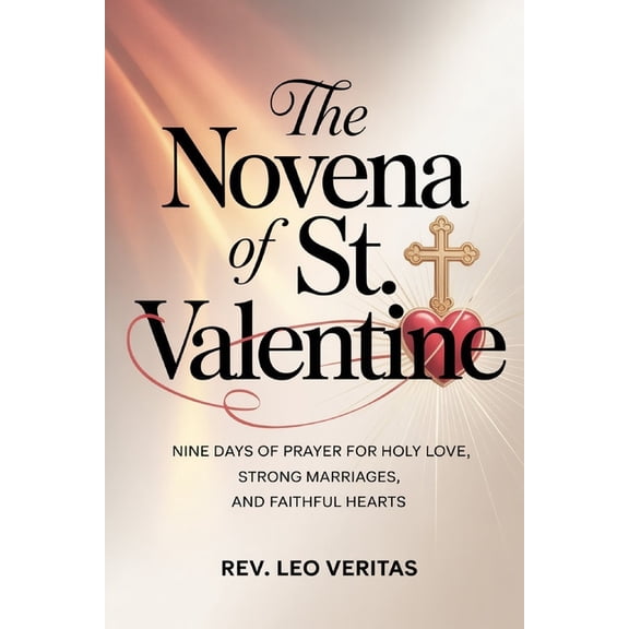 The Novena of St. Valentine: Nine Days of Prayer for Holy Love, Strong Marriages, and Faithful Hearts, (Paperback)