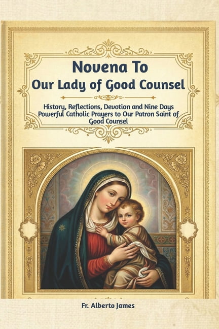 Novena to Our Lady of Good Counsel: History, Reflections, Devotion and Nine Days Powerful Catholic Prayers to Our Patron, (Paperback)