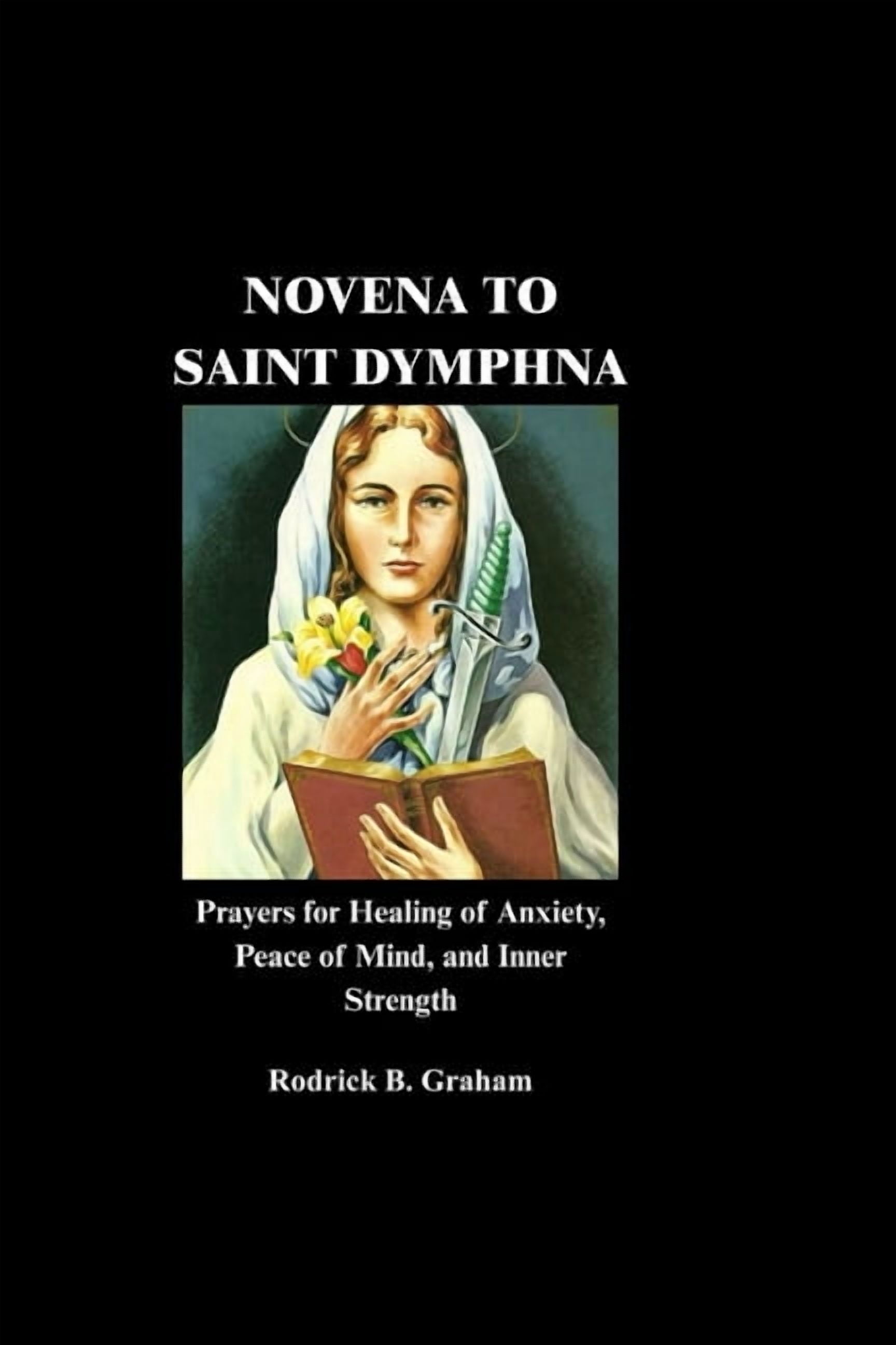 Novena to Saint Dymphna: Prayers for Healing of Anxiety, Peace of Mind, and Inner Strength, (Paperback)