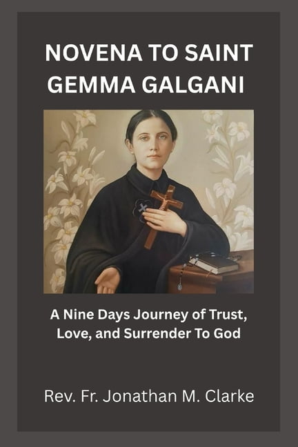 Novena to Saint Gemma Galgani: A Nine Days Journey of Trust, Love, and Surrender To God, (Paperback)