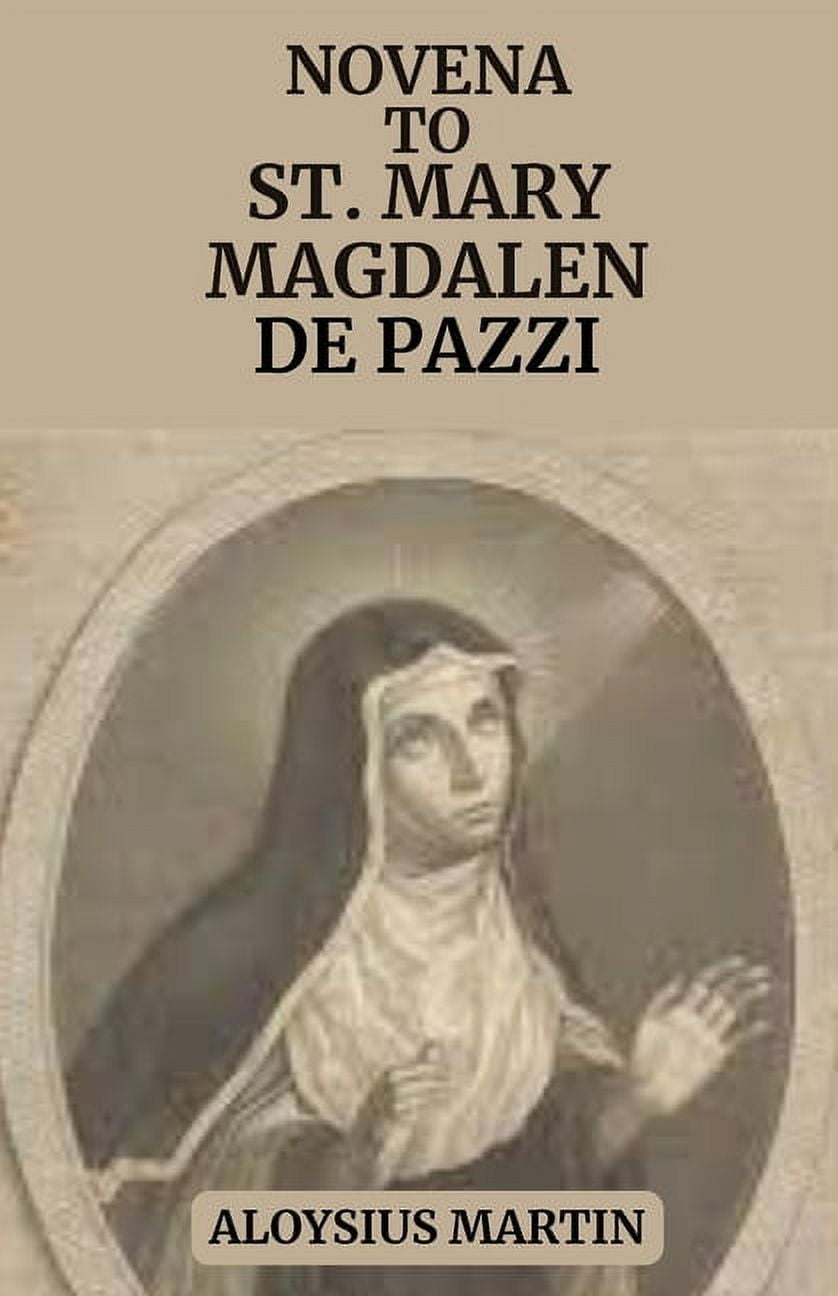 Novena to Saint Mary Magdalen de Pazzi: Reflection and prayers to the ...