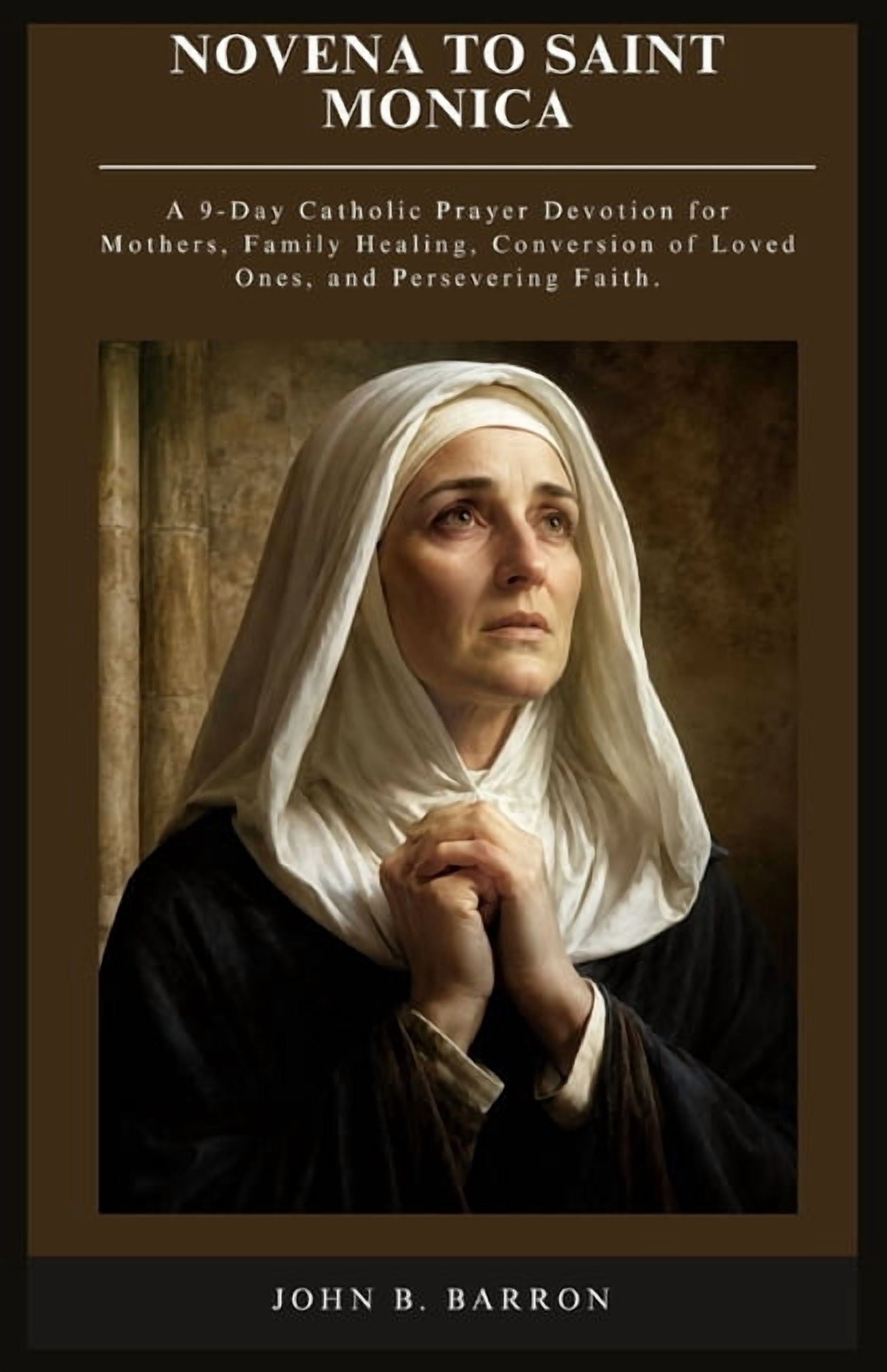 The Persistent Prayer Catholic Novena Novena to Saint Monica: A 9-Day Catholic Prayer Devotion for Mothers, Family Healing, Conversion of Loved Ones, and Pers, Book 1, (Paperback)