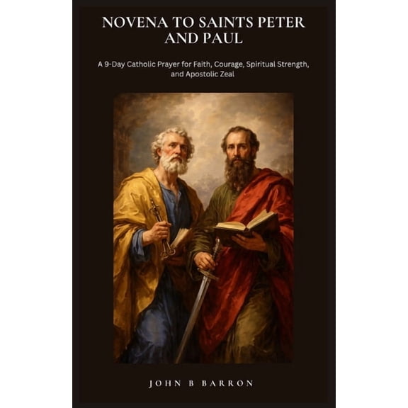 Novena to Saints Peter and Paul: A 9-Day Catholic Prayer for Faith, Courage, Spiritual Strength, and Apostolic Zeal, (Paperback)