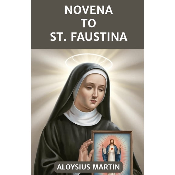 Novena to St. Faustina: Reflection and Prayers to the Patron Saint of Mercy., (Paperback)