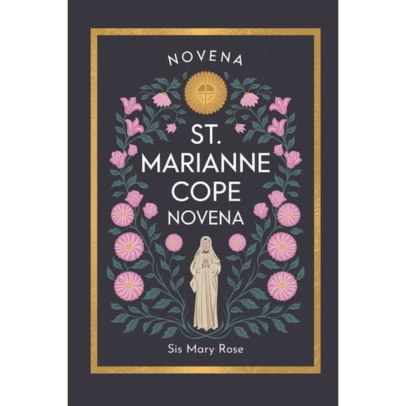 Novena to St. Marianne Cope: "Embracing the Virtues of Compassion, Forgiveness, and Devotion with St. Marianne Cope, (Paperback)