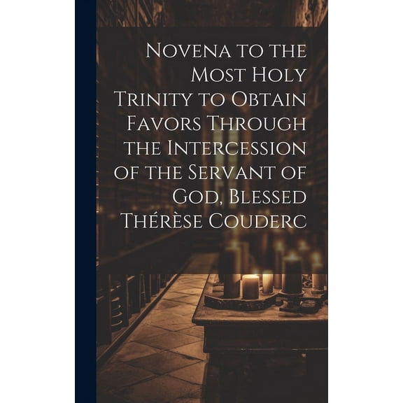 Novena to the Most Holy Trinity to Obtain Favors Through the Intercession of the Servant of God, Blessed ThereL, (Hardcover)