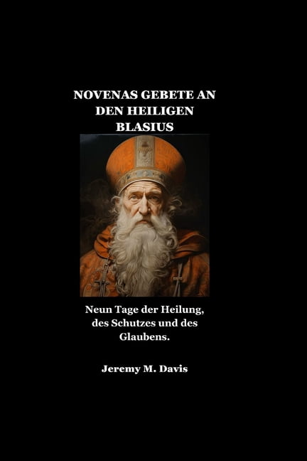 Novenas Gebete an Den Heiligen Blasius: Neun Tage der Heilung, des Schutzes und des Glaubens., (Paperback)