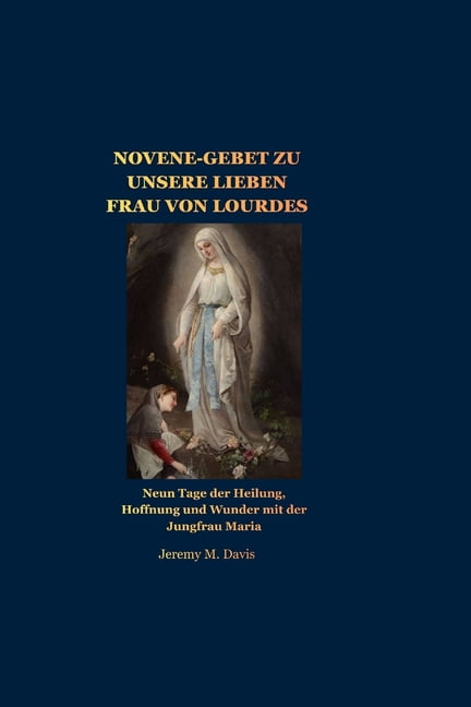 Novene-Gebet Zu Unsere Lieben Frau Von Lourdes: Neun Tage der Heilung, Hoffnung und Wunder mit der Jungfrau Maria, (Paperback)