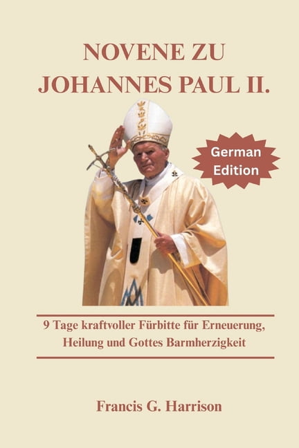 Novene Zu Johannes Paul II.: 9 Tage kraftvoller FÃ¼rbitte fÃ¼r Erneuerung, Heilung und Gottes Barmherzigkeit, (Paperback)