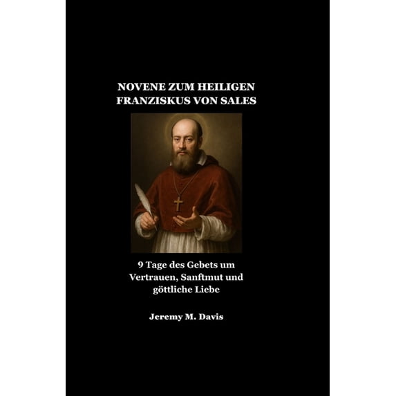 Novene Zum Heiligen Franziskus Von Sales: 9 Tage des Gebets um Vertrauen, Sanftmut und göttliche Liebe, (Paperback)