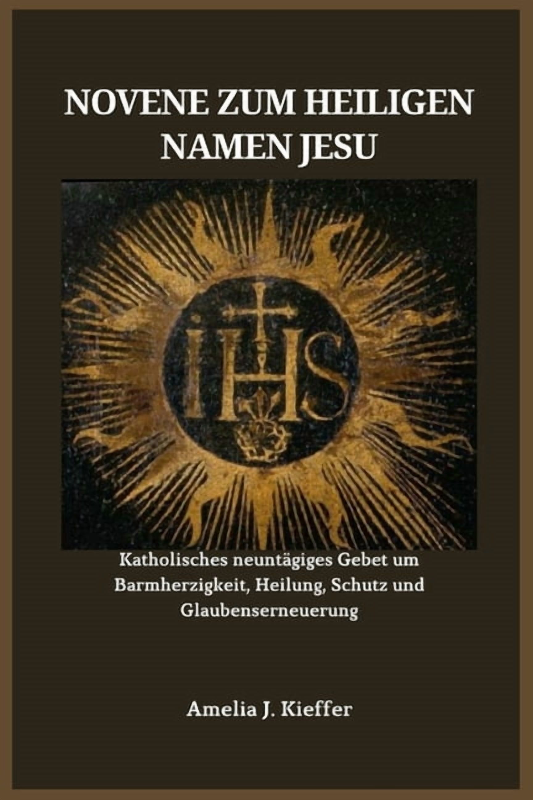 Novene Zum Heiligen Namen Jesu: Katholisches neuntÃ¤giges Gebet um Barmherzigkeit, Heilung, Schutz und Glaubenserneuerung, (Paperback)