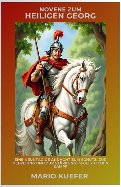 Novene zum heiligen Georg: Eine neuntägige Andacht zum Schutz, zur Befreiung und zur Stärkung im geistlichen Kampf, (Paperback)