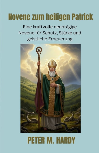 Novene zum heiligen Patrick: Eine kraftvolle neuntÃ¤gige Novene fÃ¼r Schutz, StÃ¤rke und geistliche Erneuerung, (Paperback)