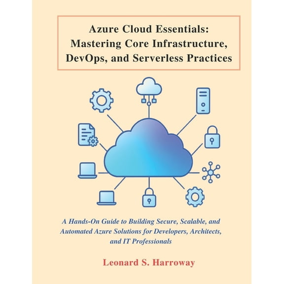 Novice to Master in Tech Azure Cloud Essentials: A Hands-On Guide to Building Secure, Scalable, and Automated Azure Solutions for Developers, Arc, (Paperback)