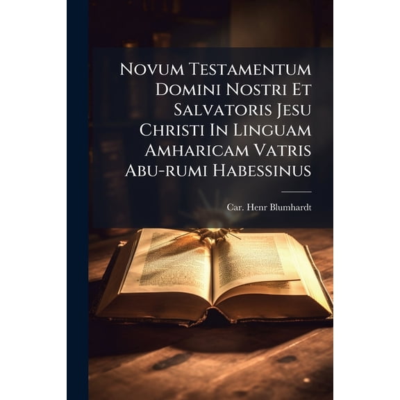 Novum Testamentum Domini Nostri Et Salvatoris Jesu Christi In Linguam Amharicam Vatris Abu-rumi Habessinus : Nova Editio Cum Leoibus Variationibus In Publ. Edit. Per Car. Henr. Blumhardt... (Paperback)