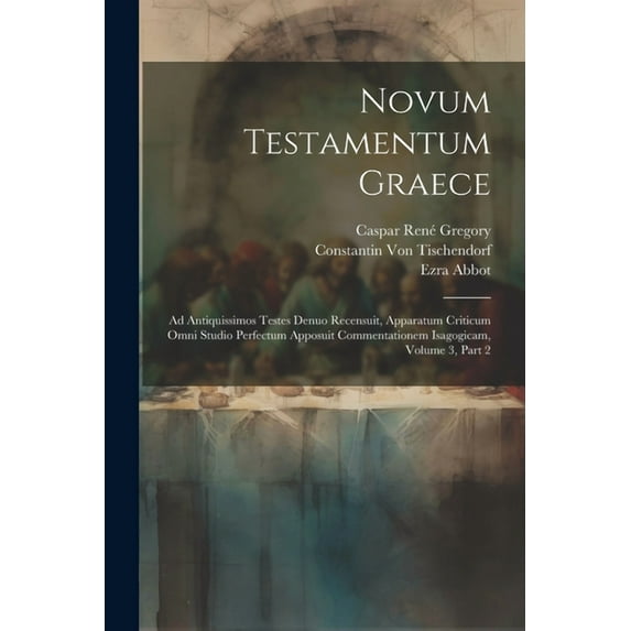 Novum Testamentum Graece: Ad Antiquissimos Testes Denuo Recensuit, Apparatum Criticum Omni Studio Perfectum Apposuit Commentationem Isagogicam, Volume 3, part 2 (Paperback)
