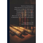 Novus Thesaurus Philologico-Criticus Sive Lexicon in Lxx Et Reliquos Interpretes Graecos Ac Scriptores Apocryphos Veteris Testamenti. Post Bielium Et Alios Viros Doctos Congessit Et Ed. I.F. Schleusne