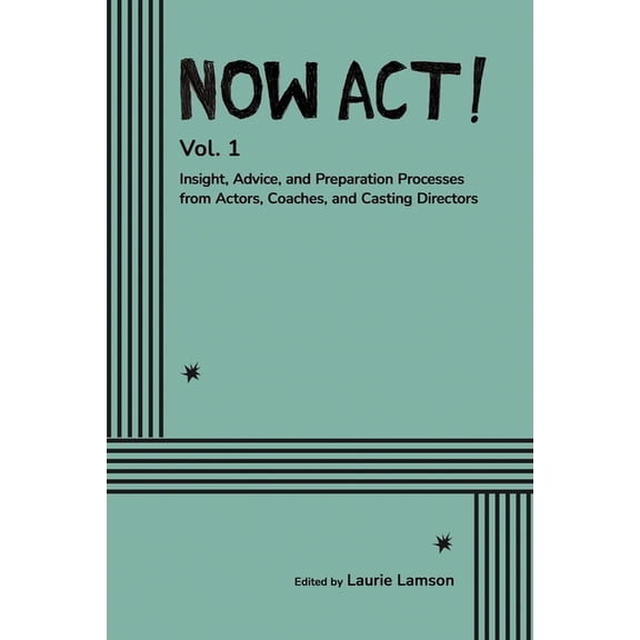 Now Act! Now Act!: Insight, Advice, and Preparation Processes from Actors, Coaches, and Casting Directors, Book 1, (Paperback)