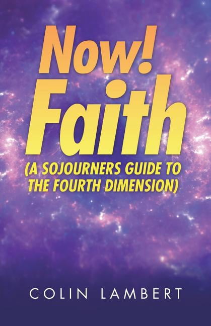 Now! Faith : A Sojourners Guide to the Fourth Dimension - Walmart.com
