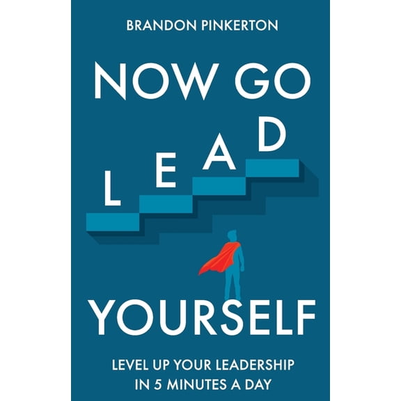 Now Go Lead Now Go Lead Yourself: Level Up Your Leadership in 5 Minutes a Day, (Paperback)