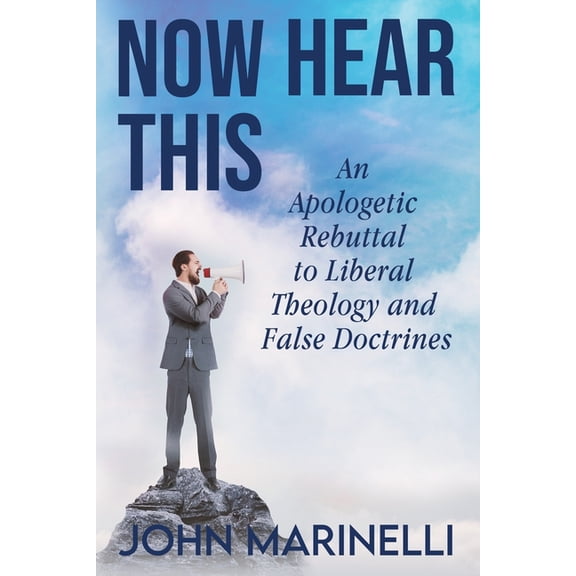 Now Hear This: An Apologetic Rebuttal to Liberal Theology And False Doctrines, (Paperback)