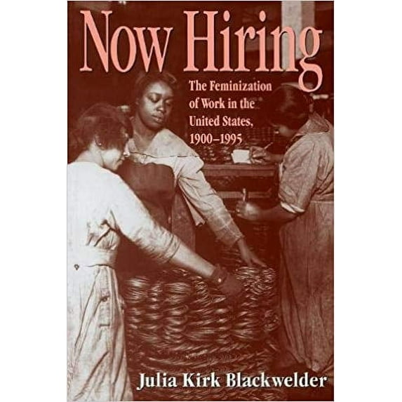 Now Hiring : The Feminization of Work in the United States, 1900-1995 (Paperback)