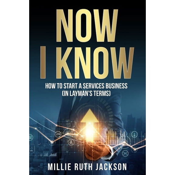 Now I Know: Now I Know: How To Start A Services Business (In Layman's Terms) (Paperback)