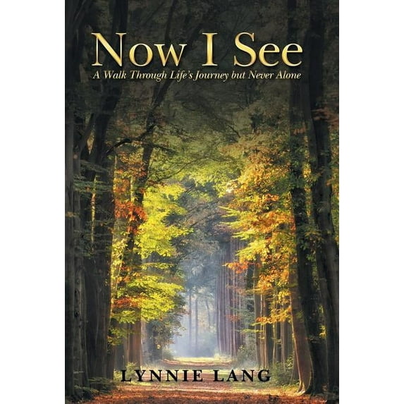 Now I See: A Walk Through Life'S Journey but Never Alone (Hardcover)