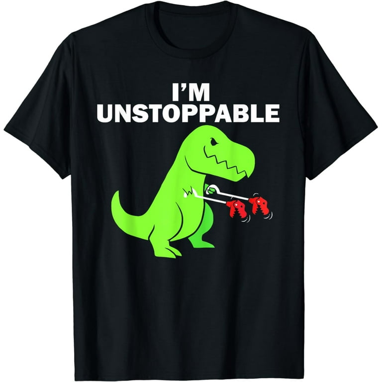 Now I'm Unstoppable - Funny T-Rex Dinosaur T-Shirt Now I'm Unstoppable - Funny T-Rex Dinosaur T-Shirt