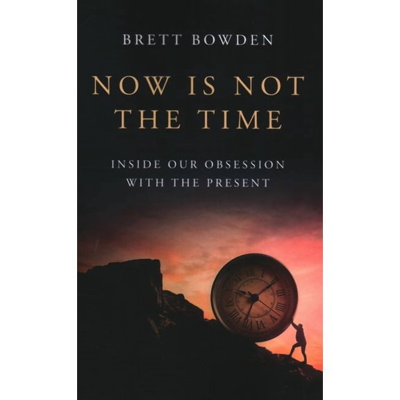 Now Is Not the Time: Inside Our Obsession with the Present, (Paperback)