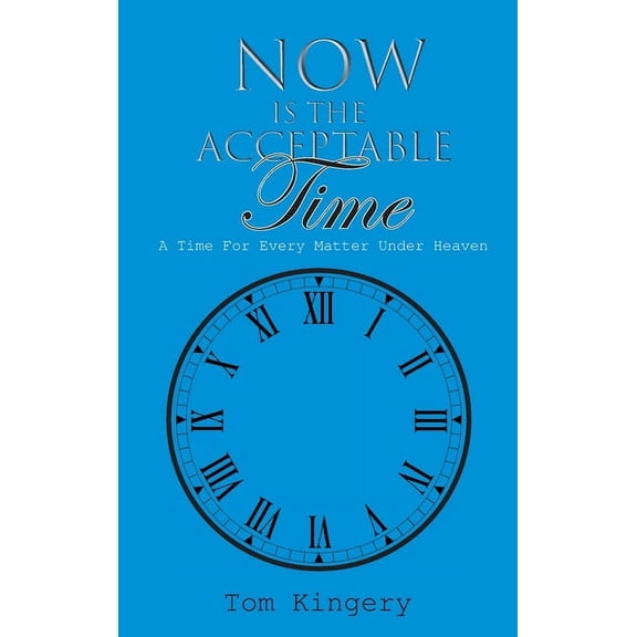 Now Is The Acceptable Time: A Time For Every Matter Under Heaven, (Hardcover)