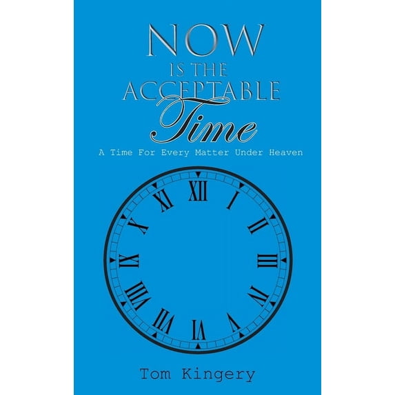 Now Is The Acceptable Time: A Time For Every Matter Under Heaven, (Hardcover)