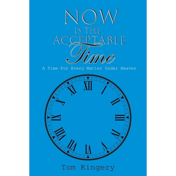 Now Is The Acceptable Time: A Time For Every Matter Under Heaven, (Paperback)