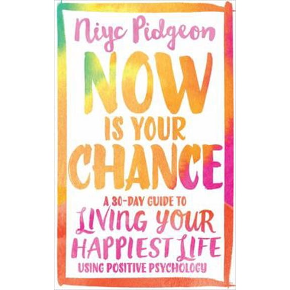 Pre-Owned Now Is Your Chance: A 30-Day Guide to Living Your Happiest Life Using Positive Psychology (Paperback) 178180804X 9781781808047