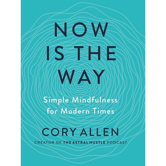 Now Is the Way: Simple Mindfulness for Modern Times, (Paperback)