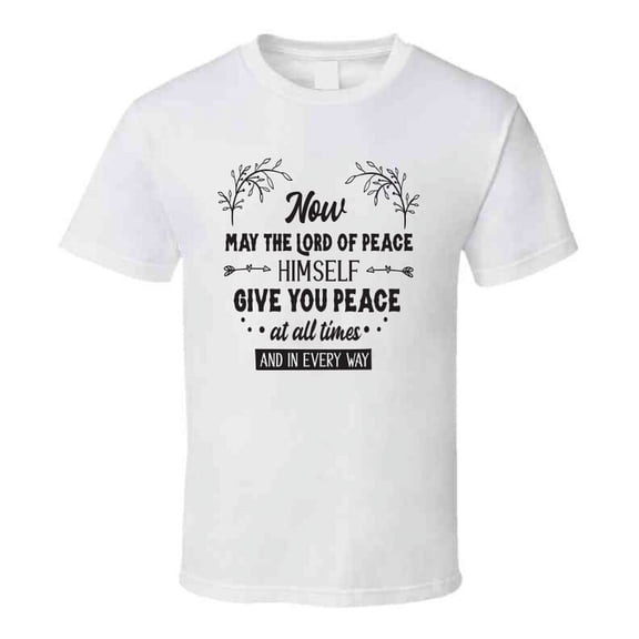 Now May The Lord Of Peace Himself Give You Peace At All Times Tee Novelty Christian Motivational T Shirt