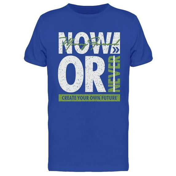 Now Or Never Design T-Shirt Men -Image by Shutterstock, Male x-Large
