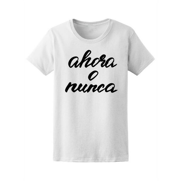 Now Or Never Spanish Quote T-Shirt Women -Image by Shutterstock, Female x-Large