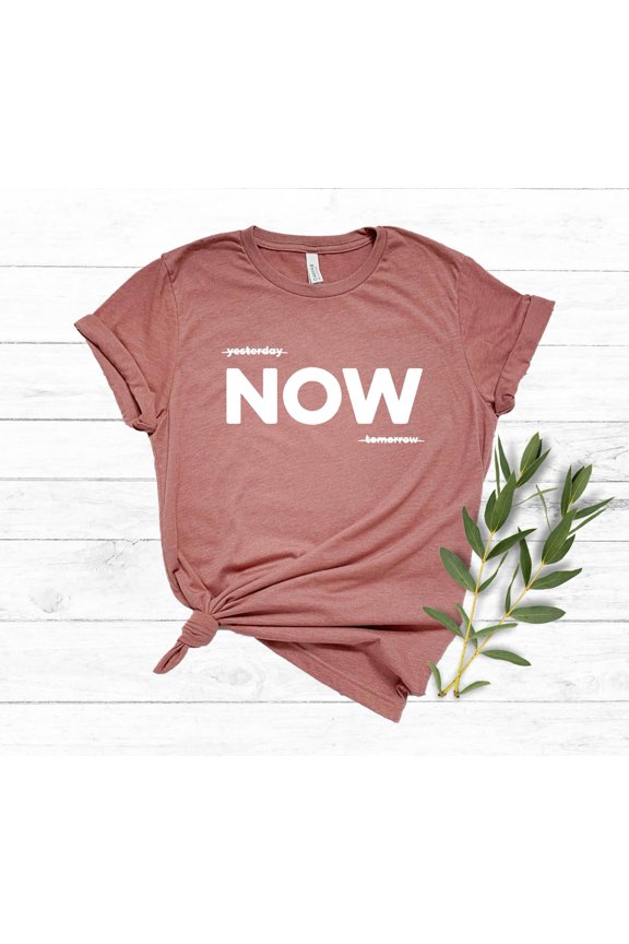 Be Here Now Shirts, Now Shirt, Inspirational Ideas, Motivational Shirt, Yesterday NOW Tomorrow Shirt, Counselor Shirt, s for Women, F4920 All Size S-5Xl