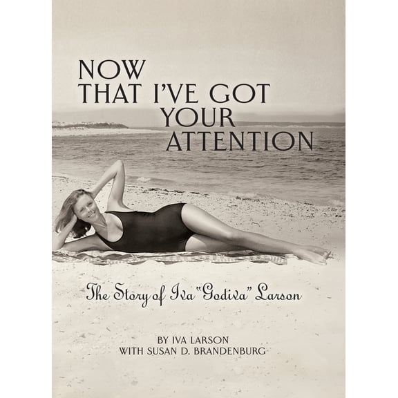 Now That I've got Your Attention: Iva "Godiva" Larson, (Hardcover)