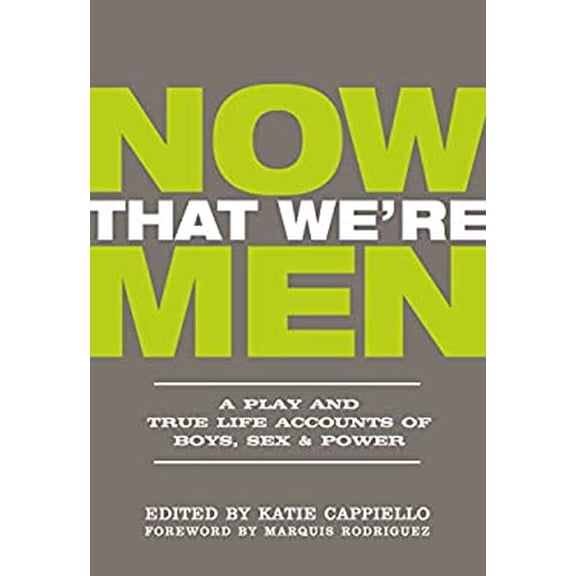 Pre-Owned Now That Were Men: A Play and True Life Accounts of Boys, Sex Power UPDATED EDITION Paperback Cappiello, Katie