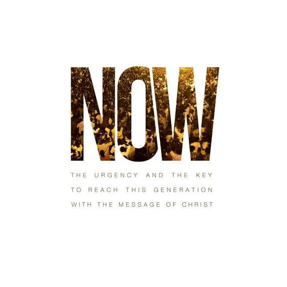 Now : The Urgency and the Key to Reach This Generation with the Message of Christ