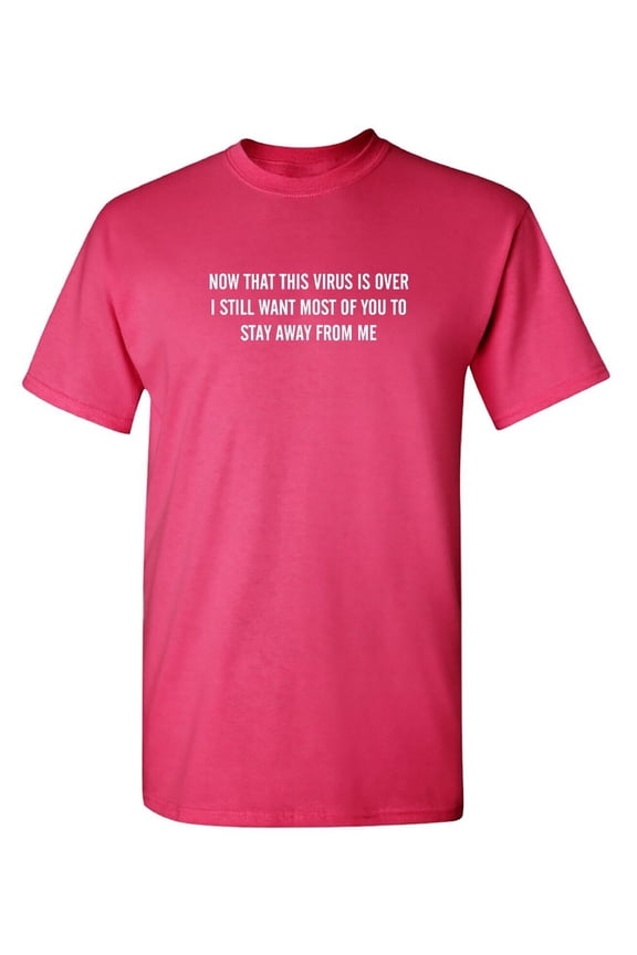 Now The Virus Is Over Sarcastic Humor Graphic Novelty Funny T Shirt