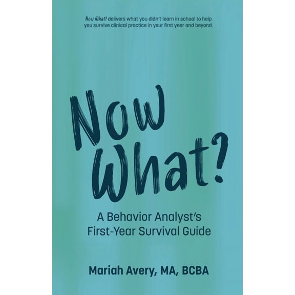 Now What?: A Behavior Analyst's First-Year Survival Guide (Paperback)