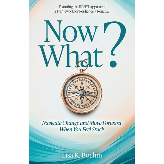 Now What? Navigate Change and Move Forward When You Feel Stuck, (Paperback)