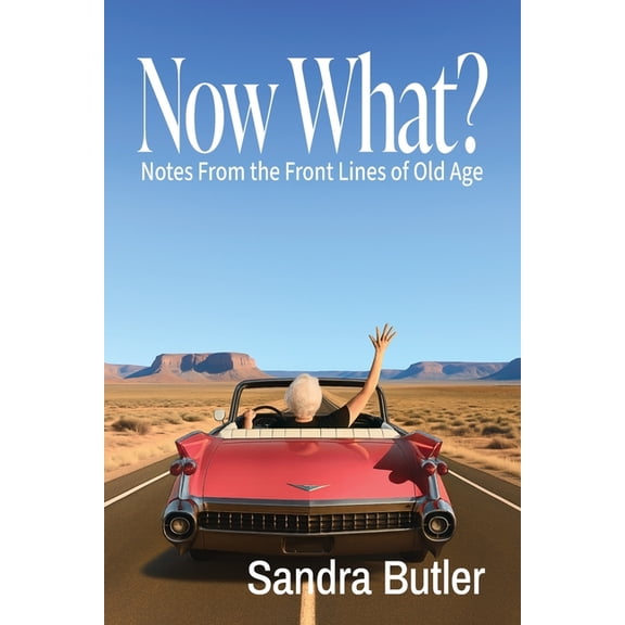 Now What? Notes From the Front Lines of Old Age, (Paperback)