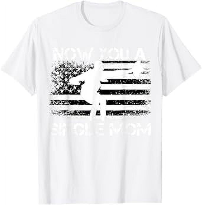 Now You A Single Mom Vintage Funny TShirt