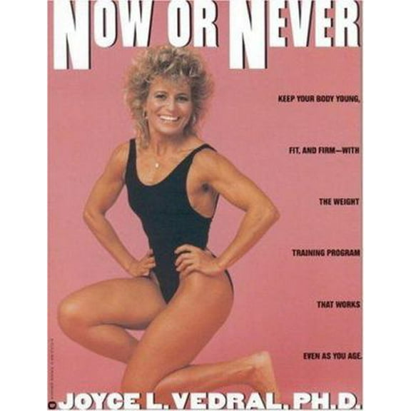Pre-Owned Now or Never: Keep Your Body Young, Fit and Firm with the Weight Training Program That Works Even as You Age (Paperback) 044637010X 9780446370103